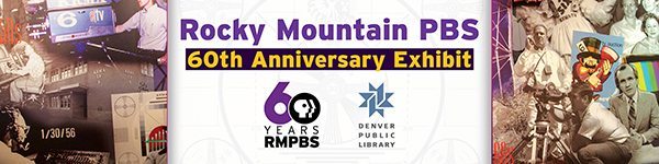 Rocky Mountain PBS 60th Anniversary Exhibit | The Denver Ear